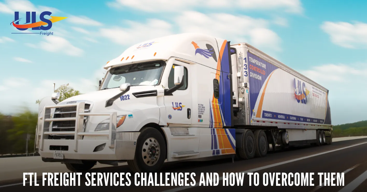 FTL Freight Services Challenges and How to Overcome Them